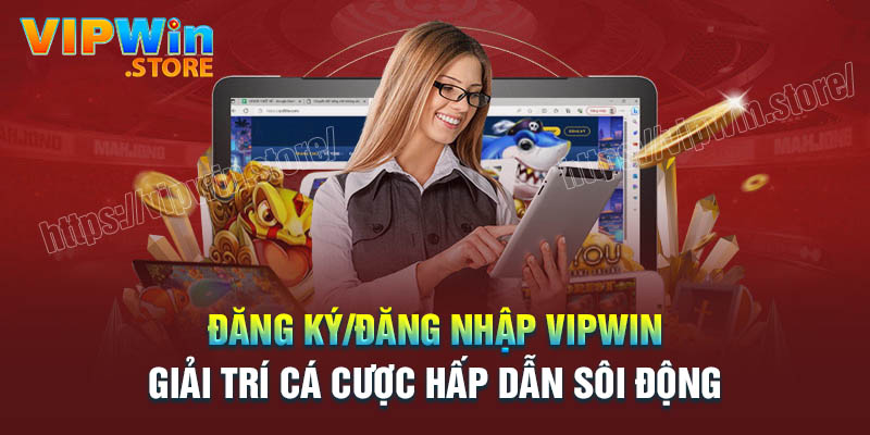 Hướng dẫn đăng ký/Đăng nhập Vipwin tham gia cá cược