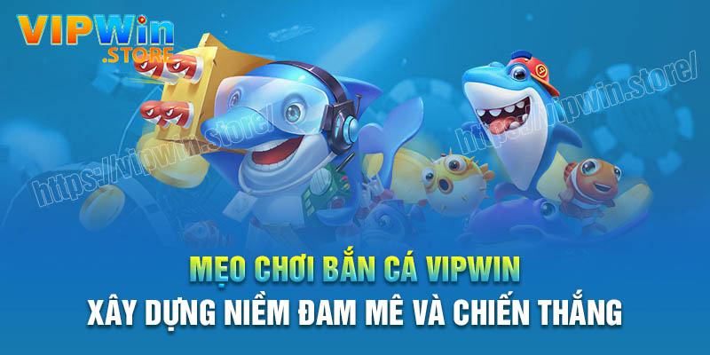 Mẹo chơi Bắn cá Vipwin ăn chắc 99%