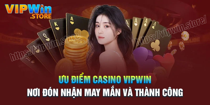 Ưu điểm nổi bật của Casino Vipwin