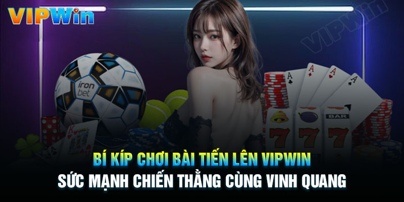 Bí kíp chơi bài Tiến Lên Vipwin dễ thắng lớn