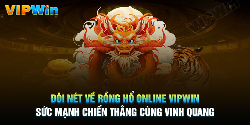 Đôi nét về Rồng Hổ Vipwin