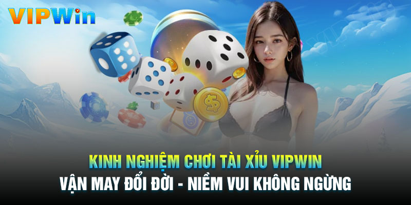 Kinh nghiệm chơi Tài Xỉu Vipwin hiệu quả thắng lớn