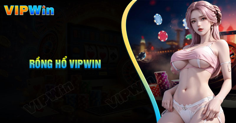 Rồng Hổ Vipwin - Chơi càng nhiều, nhận thưởng càng lớn