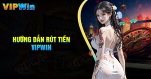 Rút Tiền Vipwin - Quy trình chuẩn cho tân thủ