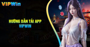 Tải App Vipwin - Cá cược mọi nơi, giải trí mọi lúc